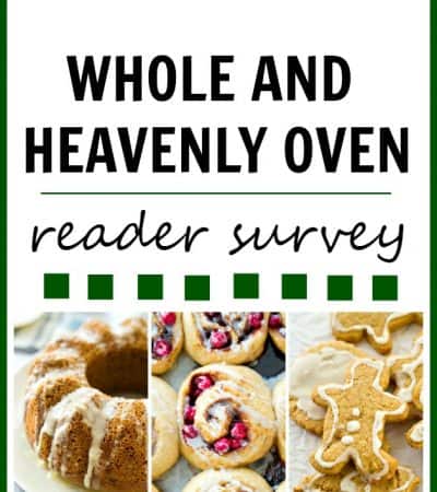 Speak your mind! I want to know all the things you want to see from Whole and Heavenly Oven in 2016. Thank you for taking this quick reader survey!
